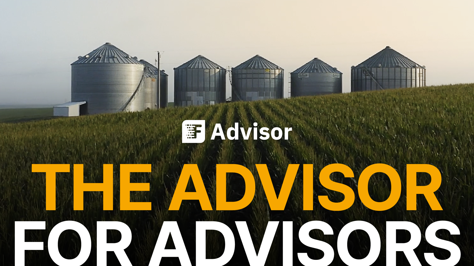 The Advisor for Advisors. Text over image of a green cornfield with silver silos in the distance. 